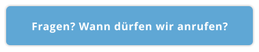 Fragen? Wann dürfen wir anrufen?